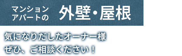 マンション・アパートの外壁・屋根・気になりだしたオーナー様ぜひ、ご相談ください！