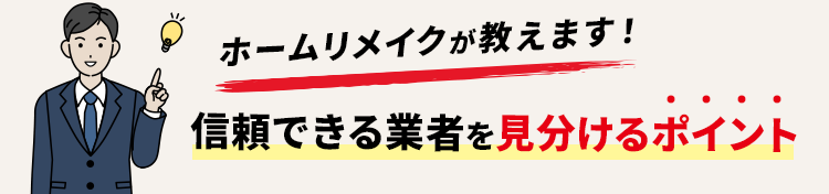 ホームリメイクが教えます！信頼できる業者を見分けるポイント